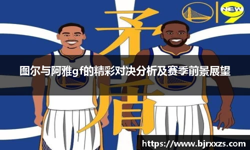图尔与阿雅gf的精彩对决分析及赛季前景展望